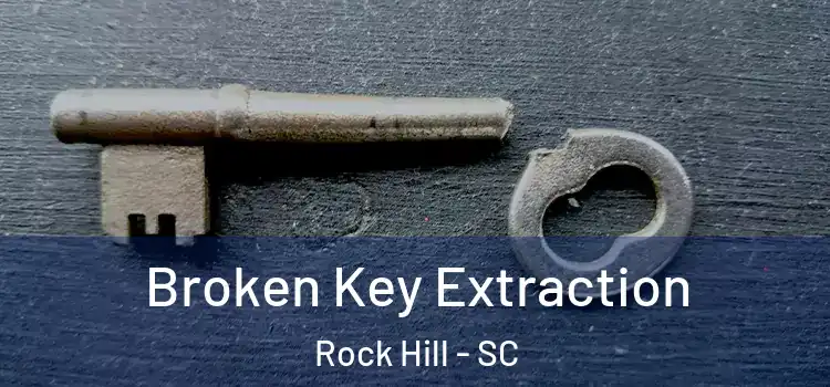 Broken Key Extraction Rock Hill - SC