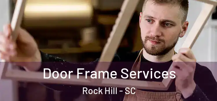 Door Frame Services Rock Hill - SC