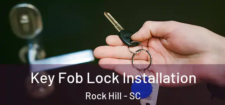 Key Fob Lock Installation Rock Hill - SC